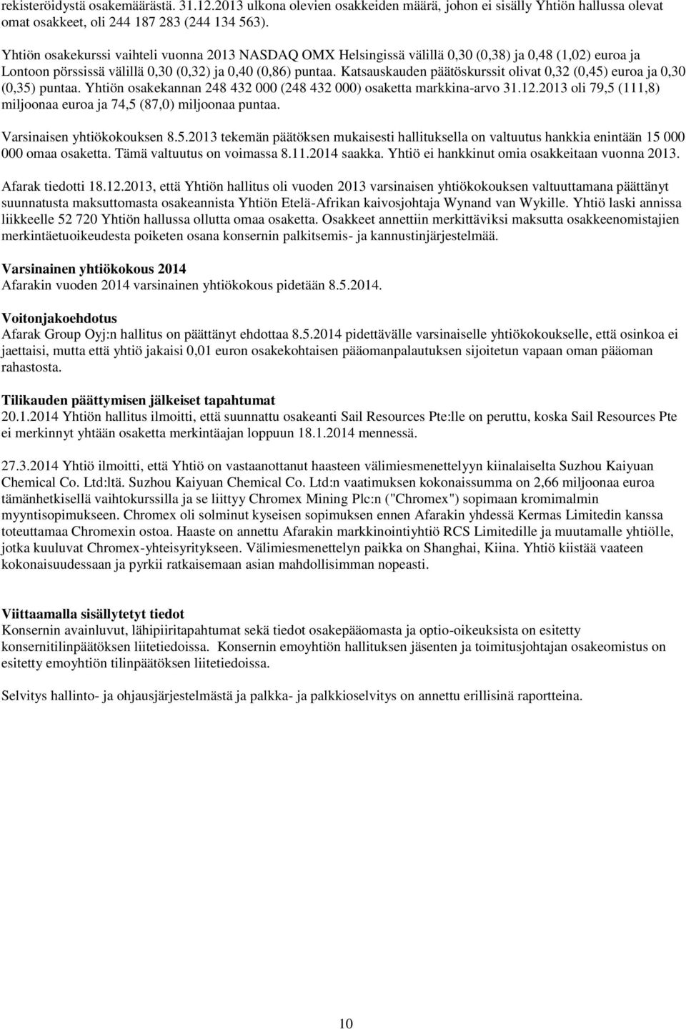 Katsauskauden päätöskurssit olivat 0,32 (0,45) euroa ja 0,30 (0,35) puntaa. Yhtiön osakekannan 248 432 000 (248 432 000) osaketta markkina-arvo 31.12.