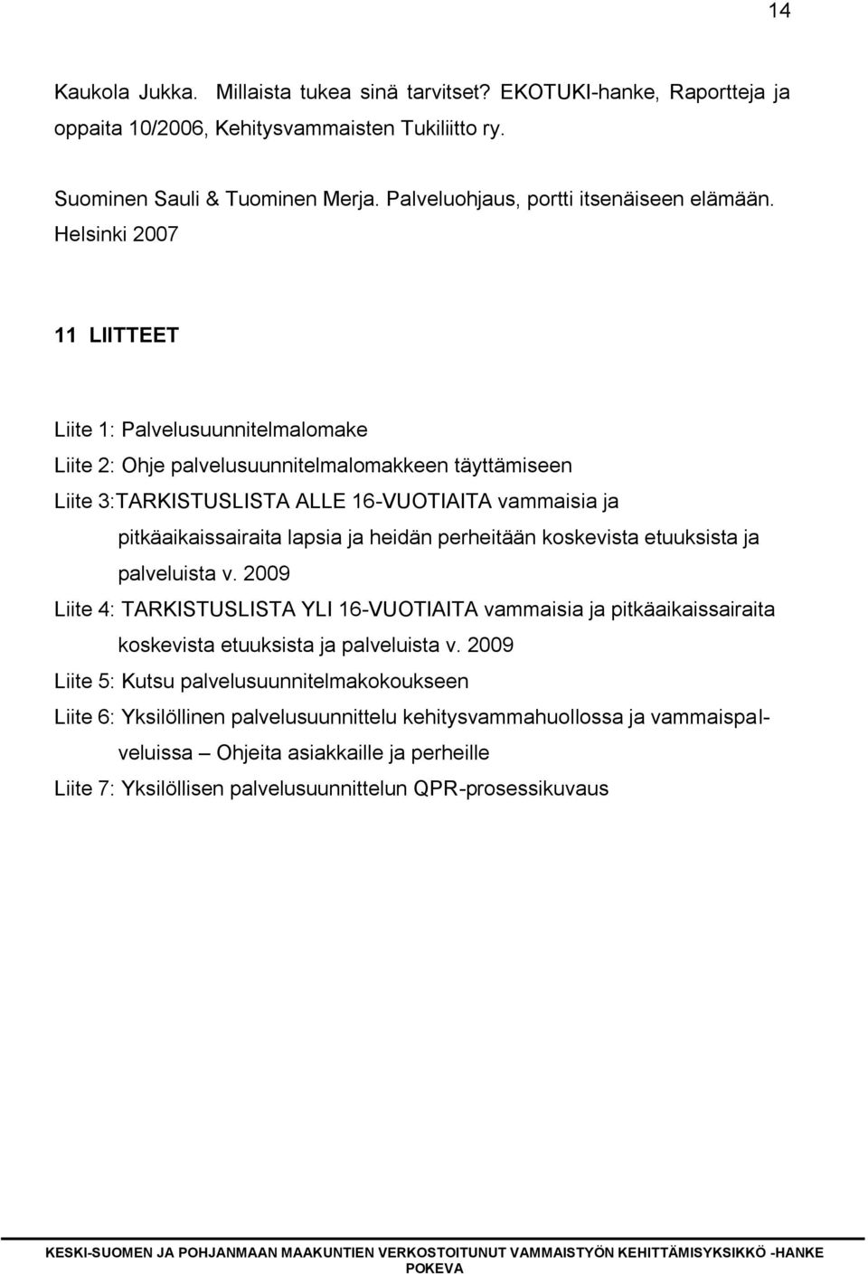 Helsinki 2007 11 LIITTEET Liite 1: Palvelusuunnitelmalomake Liite 2: Ohje palvelusuunnitelmalomakkeen täyttämiseen Liite 3:TARKISTUSLISTA ALLE 16-VUOTIAITA vammaisia ja pitkäaikaissairaita lapsia ja