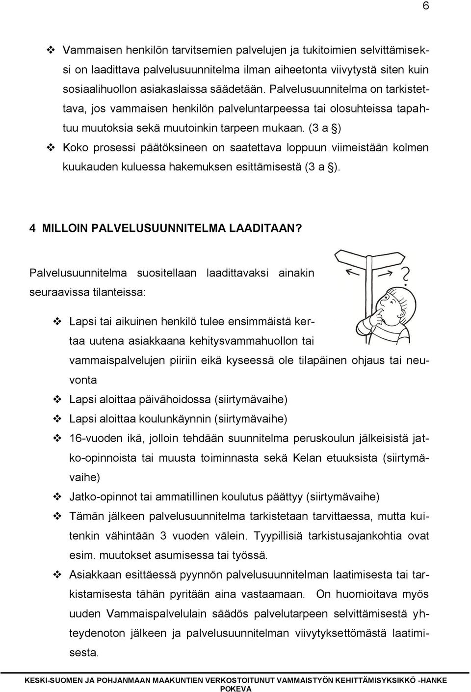 (3 a ) Koko prosessi päätöksineen on saatettava loppuun viimeistään kolmen kuukauden kuluessa hakemuksen esittämisestä (3 a ). 4 MILLOIN PALVELUSUUNNITELMA LAADITAAN?