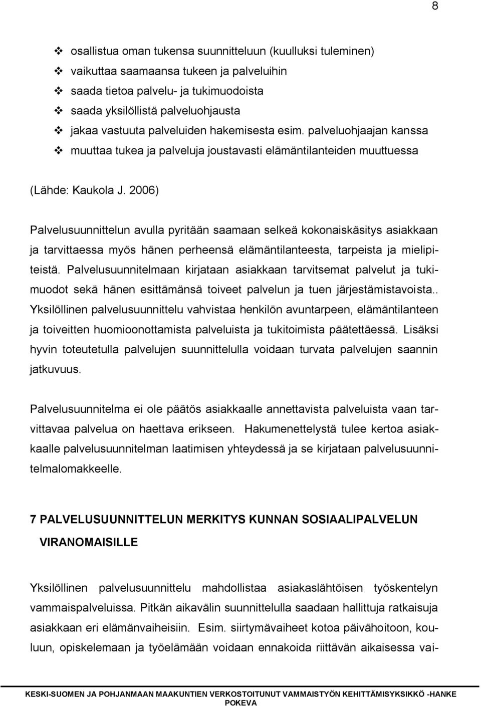 2006) Palvelusuunnittelun avulla pyritään saamaan selkeä kokonaiskäsitys asiakkaan ja tarvittaessa myös hänen perheensä elämäntilanteesta, tarpeista ja mielipiteistä.