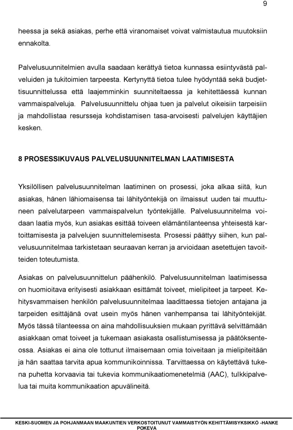 Kertynyttä tietoa tulee hyödyntää sekä budjettisuunnittelussa että laajemminkin suunniteltaessa ja kehitettäessä kunnan vammaispalveluja.