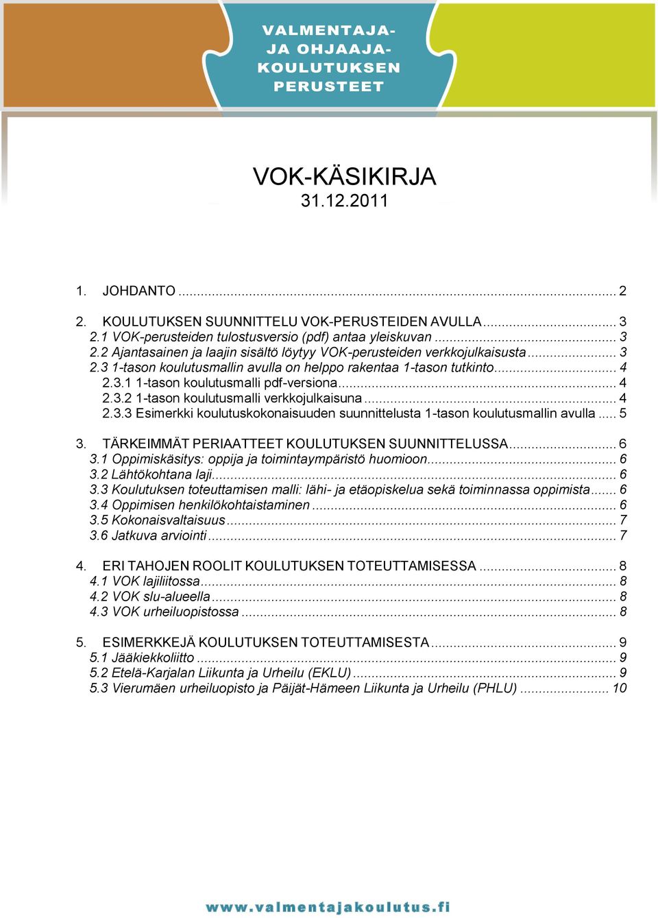 .. 5 3. TÄRKEIMMÄT PERIAATTEET KOULUTUKSEN SUUNNITTELUSSA... 6 3.1 Oppimiskäsitys: oppija ja toimintaympäristö huomioon... 6 3.2 Lähtökohtana laji... 6 3.3 Koulutuksen toteuttamisen malli: lähi- ja etäopiskelua sekä toiminnassa oppimista.