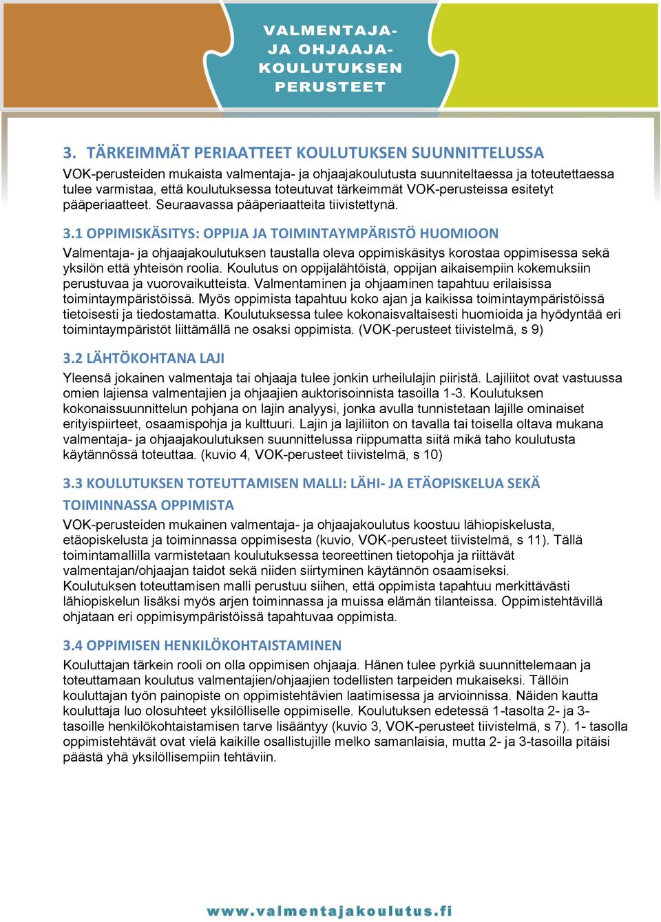 1 OPPIMISKÄSITYS: OPPIJA JA TOIMINTAYMPÄRISTÖ HUOMIOON Valmentaja- ja ohjaajakoulutuksen taustalla oleva oppimiskäsitys korostaa oppimisessa sekä yksilön että yhteisön roolia.