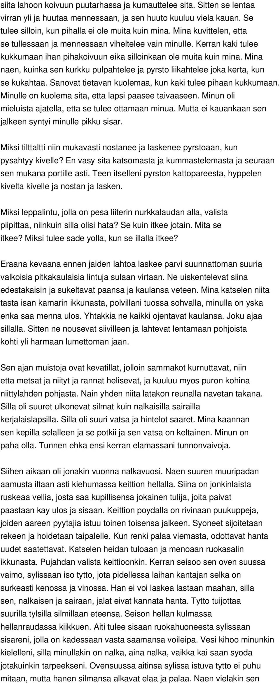 Mina naen, kuinka sen kurkku pulpahtelee ja pyrsto liikahtelee joka kerta, kun se kukahtaa. Sanovat tietavan kuolemaa, kun kaki tulee pihaan kukkumaan.