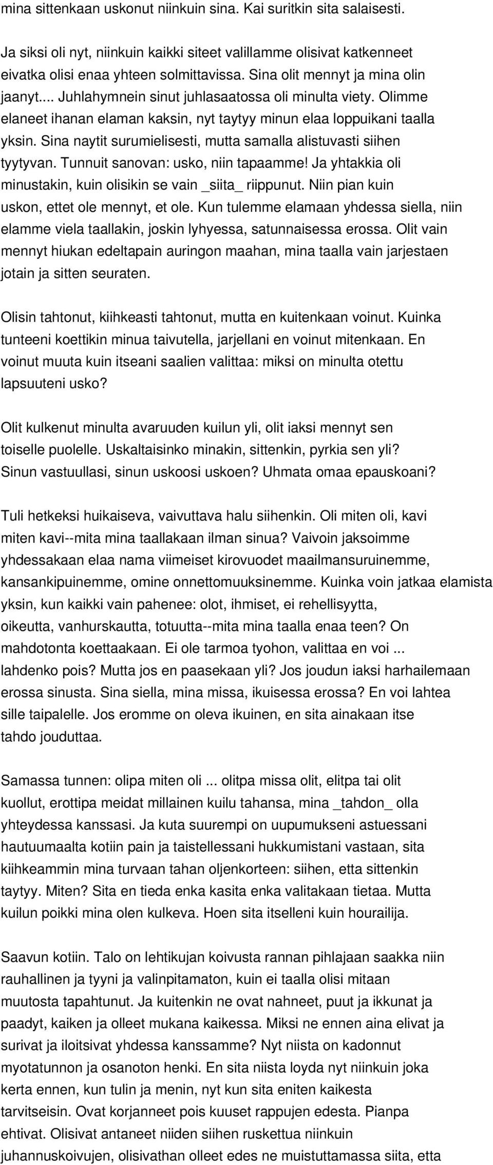 Sina naytit surumielisesti, mutta samalla alistuvasti siihen tyytyvan. Tunnuit sanovan: usko, niin tapaamme! Ja yhtakkia oli minustakin, kuin olisikin se vain _siita_ riippunut.