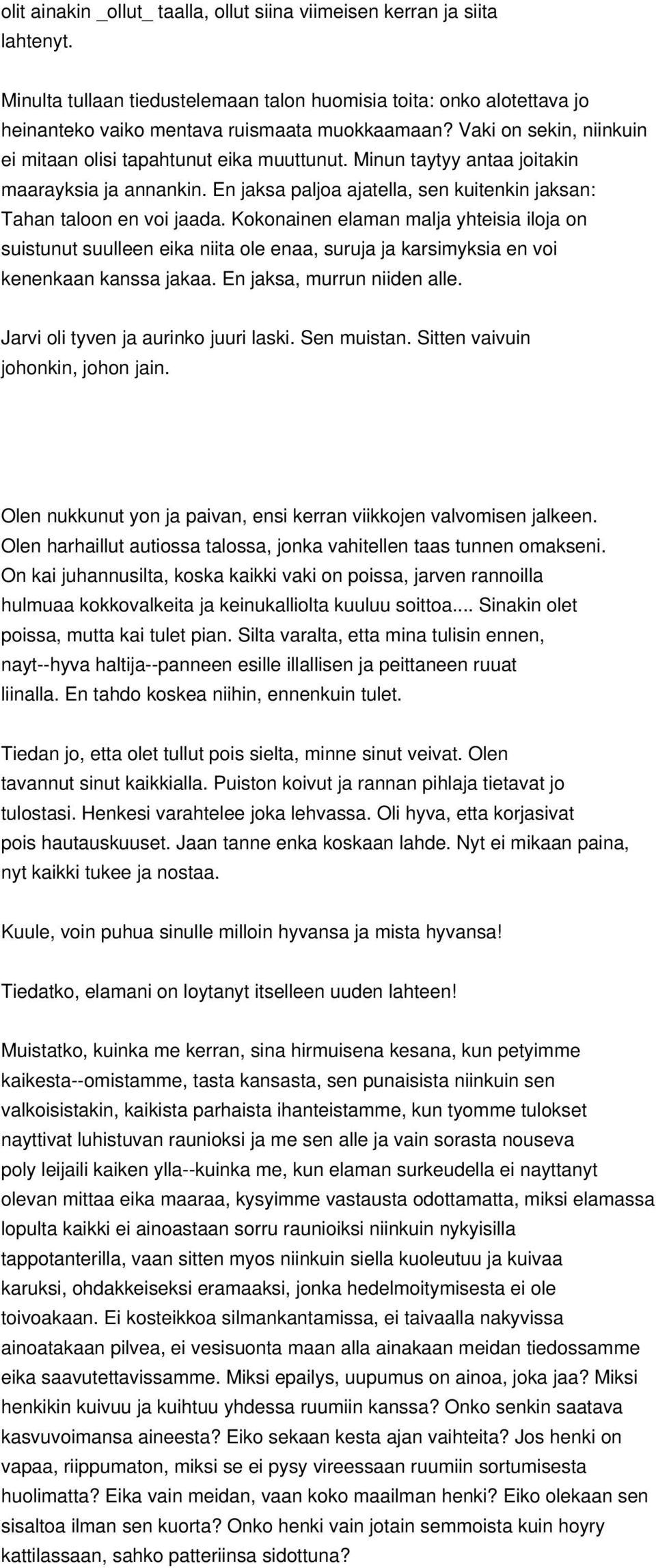 Kokonainen elaman malja yhteisia iloja on suistunut suulleen eika niita ole enaa, suruja ja karsimyksia en voi kenenkaan kanssa jakaa. En jaksa, murrun niiden alle.