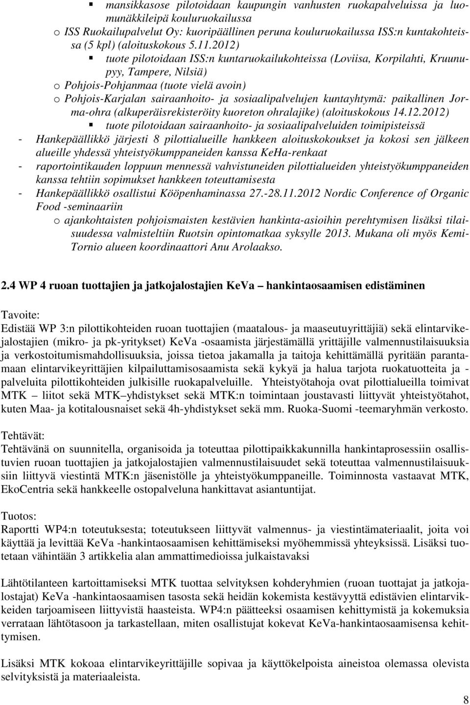 2012) tuote pilotoidaan ISS:n kuntaruokailukohteissa (Loviisa, Korpilahti, Kruunupyy, Tampere, Nilsiä) o Pohjois-Pohjanmaa (tuote vielä avoin) o Pohjois-Karjalan sairaanhoito- ja sosiaalipalvelujen