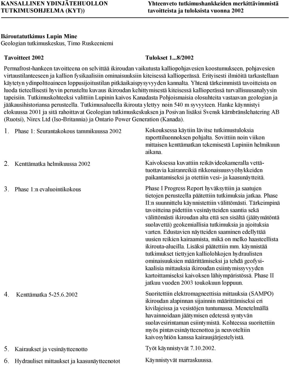 Yhtenä tärkeimmistä tavoitteista on luoda tieteellisesti hyvin perusteltu kuvaus ikiroudan kehittymisestä kiteisessä kallioperässä turvallisuusanalyysin tapeisiin.