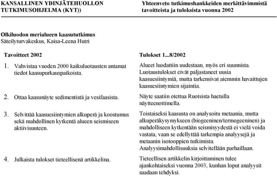 Ottaa kaasunäyte sedimentistä ja vesifaasista. Näyte saatiin otettua Ruotsista haetulla näytteenottimella. 3.