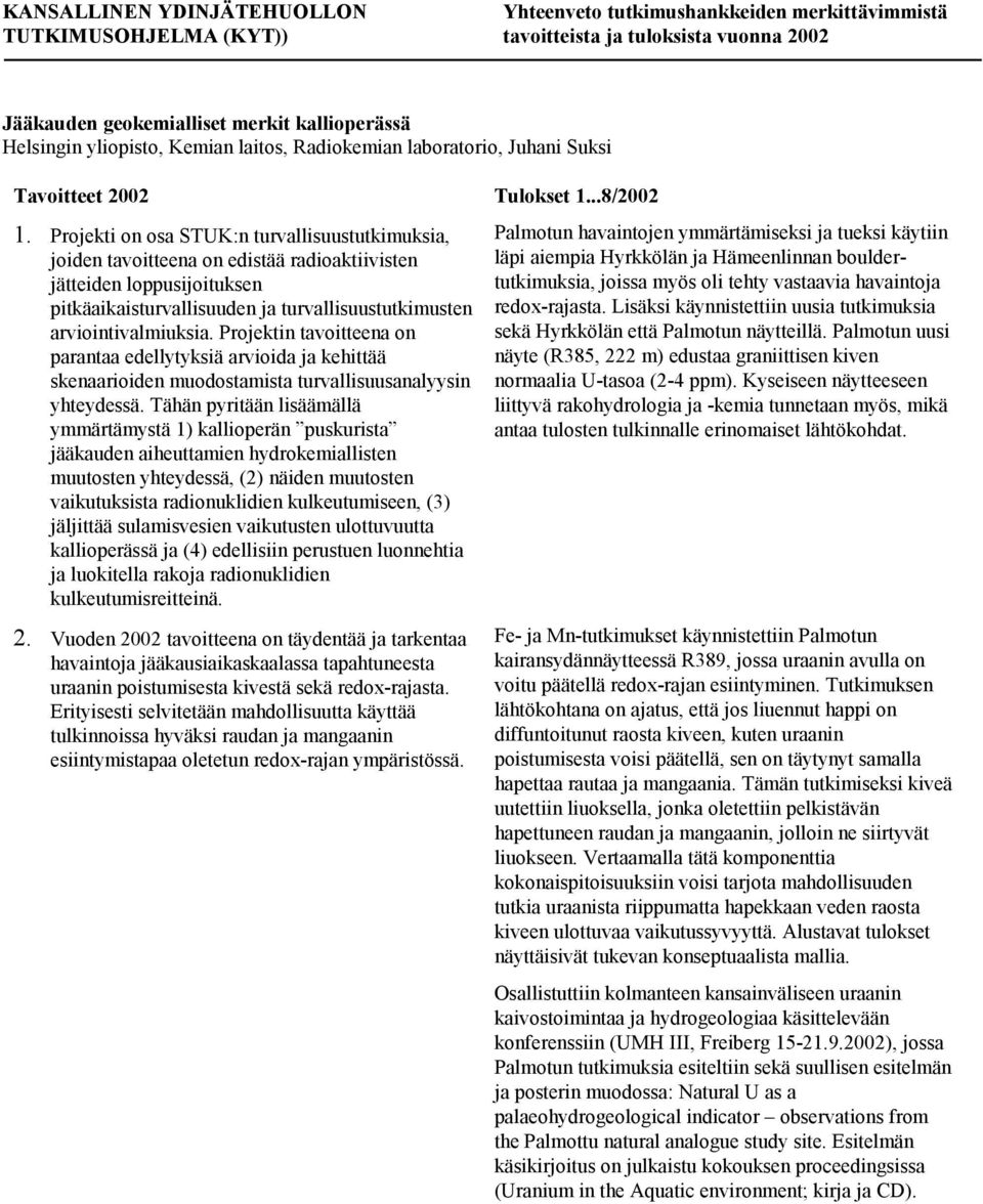 Projektin tavoitteena on parantaa edellytyksiä arvioida ja kehittää skenaarioiden muodostamista turvallisuusanalyysin yhteydessä.