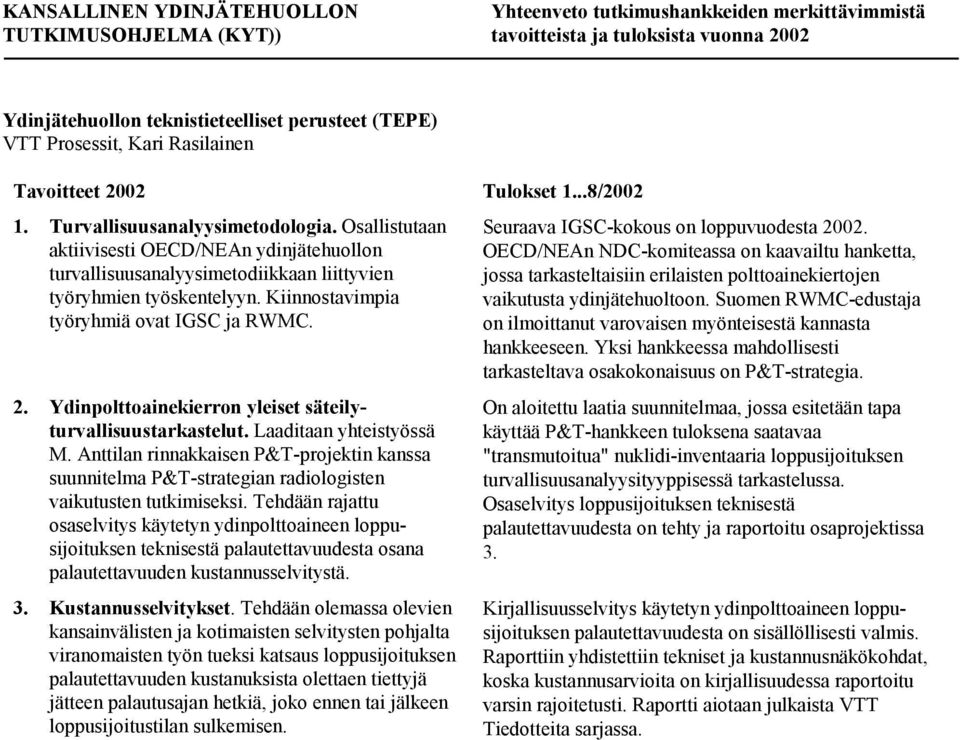 Ydinpolttoainekierron yleiset säteilyturvallisuustarkastelut. Laaditaan yhteistyössä M. Anttilan rinnakkaisen P&T-projektin kanssa suunnitelma P&T-strategian radiologisten vaikutusten tutkimiseksi.