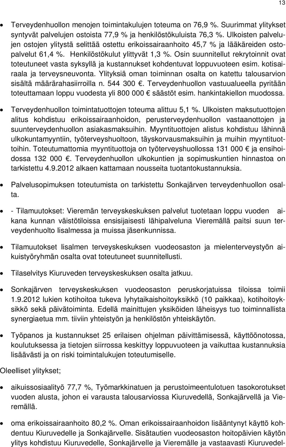 Osin suunnitellut rekrytoinnit ovat toteutuneet vasta syksyllä ja kustannukset kohdentuvat loppuvuoteen esim. kotisairaala ja terveysneuvonta.