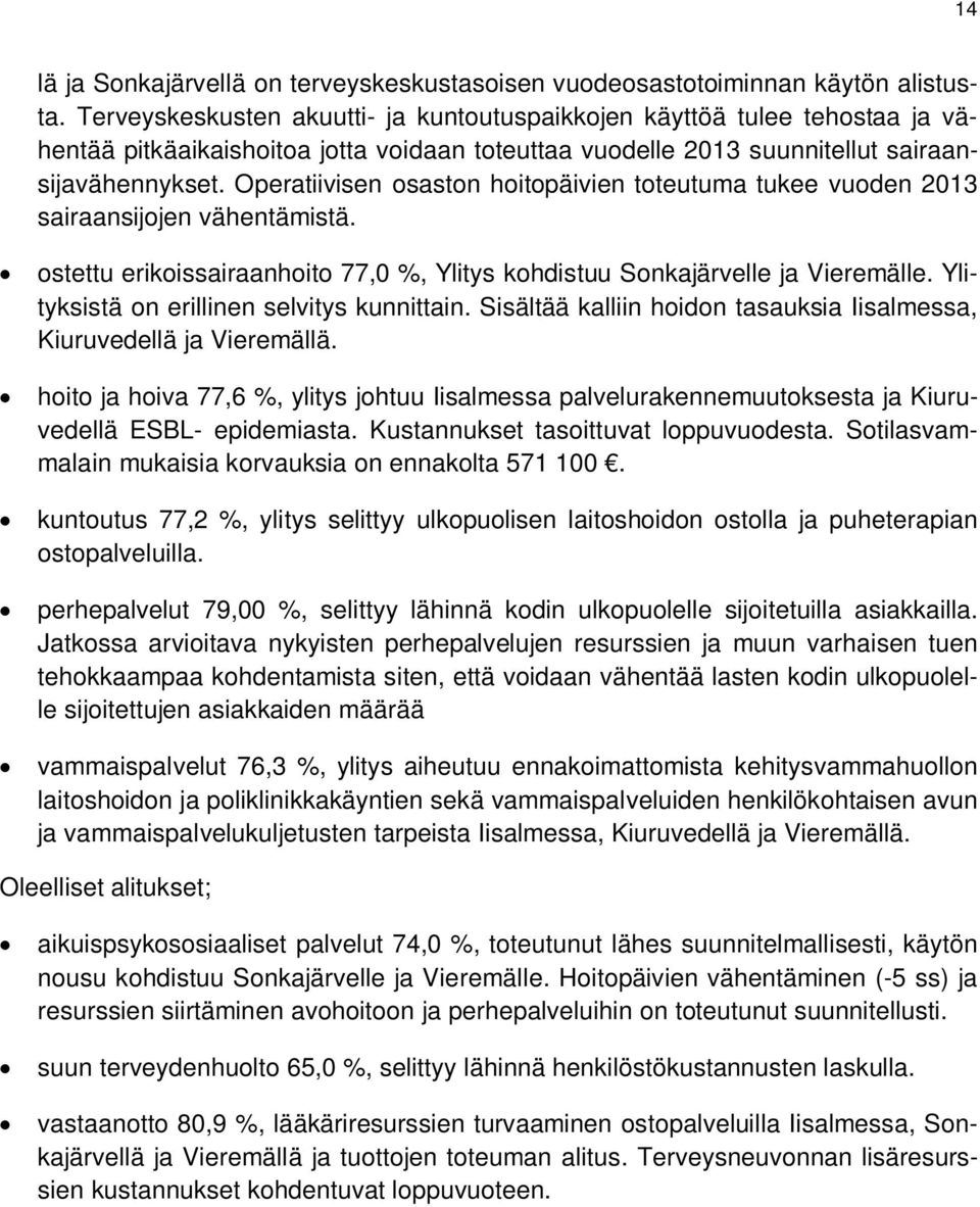 Operatiivisen osaston hoitopäivien toteutuma tukee vuoden 2013 sairaansijojen vähentämistä. ostettu erikoissairaanhoito 77,0 %, Ylitys kohdistuu Sonkajärvelle ja Vieremälle.