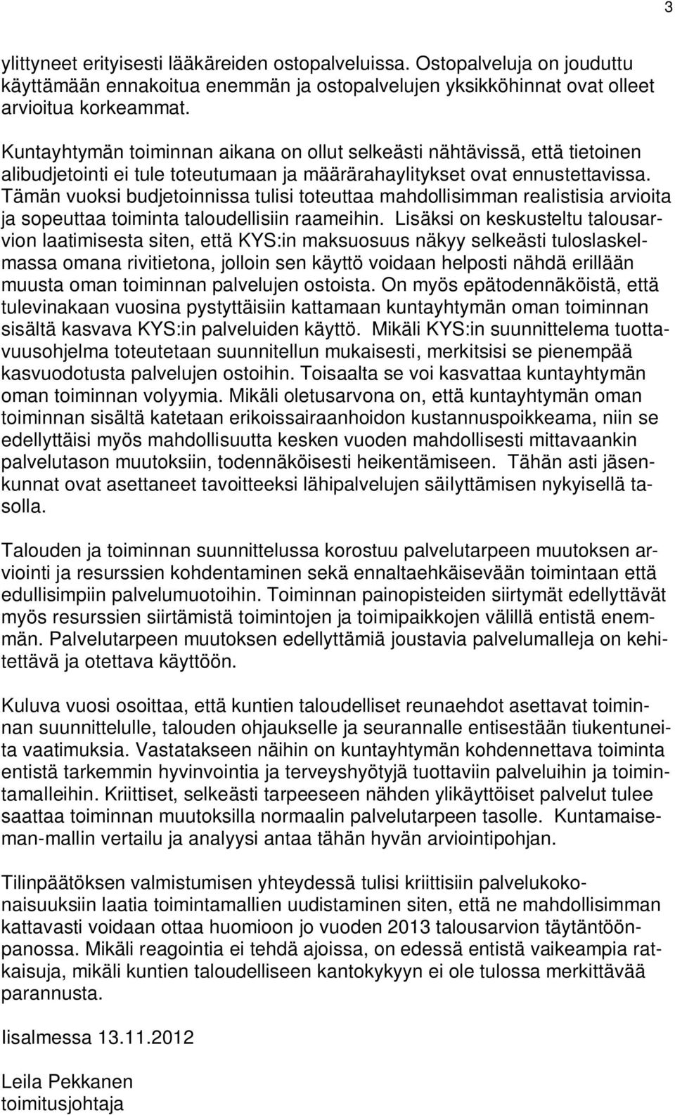 Tämän vuoksi budjetoinnissa tulisi toteuttaa mahdollisimman realistisia arvioita ja sopeuttaa toiminta taloudellisiin raameihin.