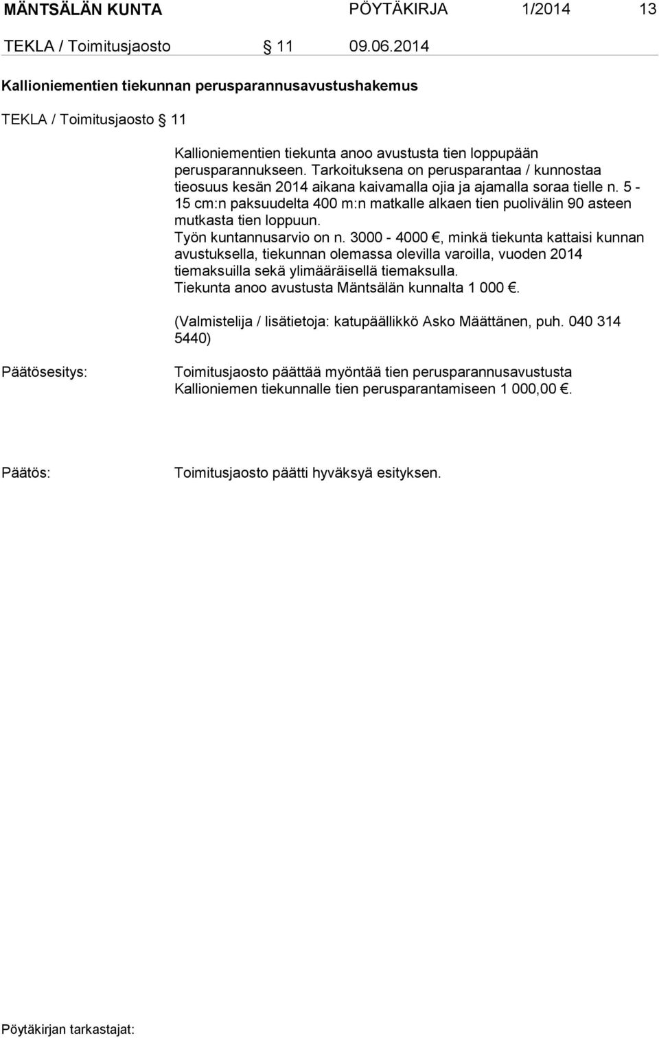 Tarkoituksena on perusparantaa / kunnostaa tieosuus kesän 2014 aikana kaivamalla ojia ja ajamalla soraa tielle n.