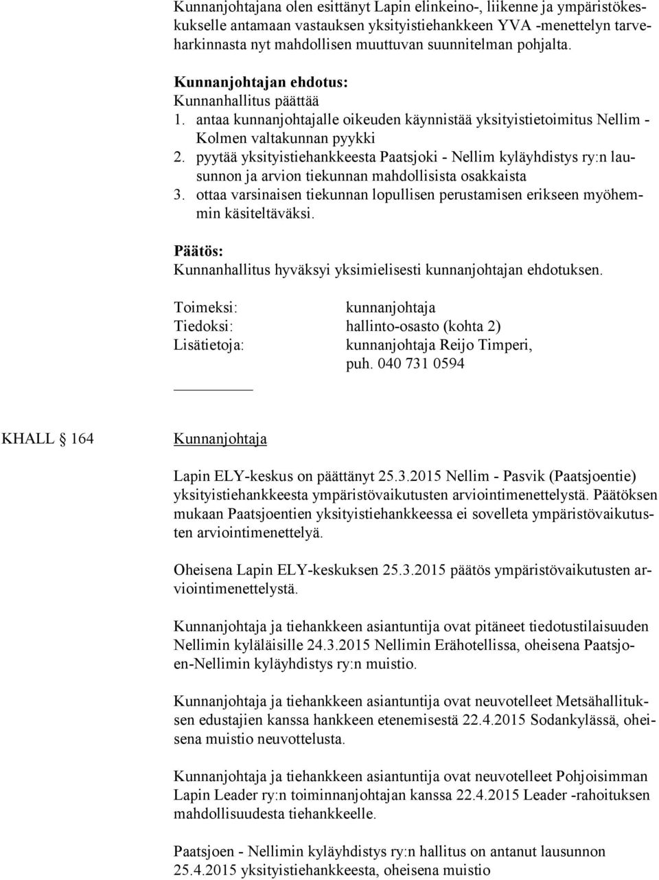 pyytää yksityistiehankkeesta Paatsjoki - Nellim kyläyhdistys ry:n lausunnon ja arvion tiekunnan mah dollisista osakkaista 3.