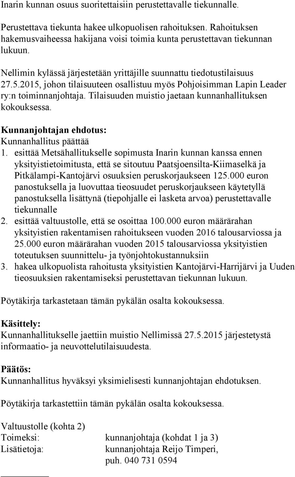 2015, johon tilaisuuteen osallistuu myös Pohjoisimman Lapin Leader ry:n toiminnanjohtaja. Tilaisuuden muistio jaetaan kunnanhallituksen kokouksessa. n ehdotus: 1.