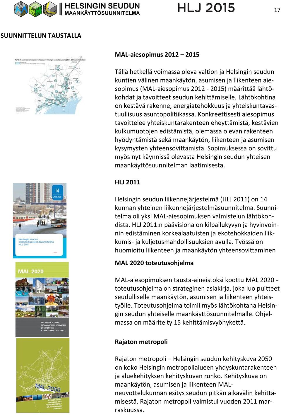 Konkreettisesti aiesopimus tavoittelee yhteiskuntarakenteen eheyttämistä, kestävien kulkumuotojen edistämistä, olemassa olevan rakenteen hyödyntämistä sekä maankäytön, liikenteen ja asumisen