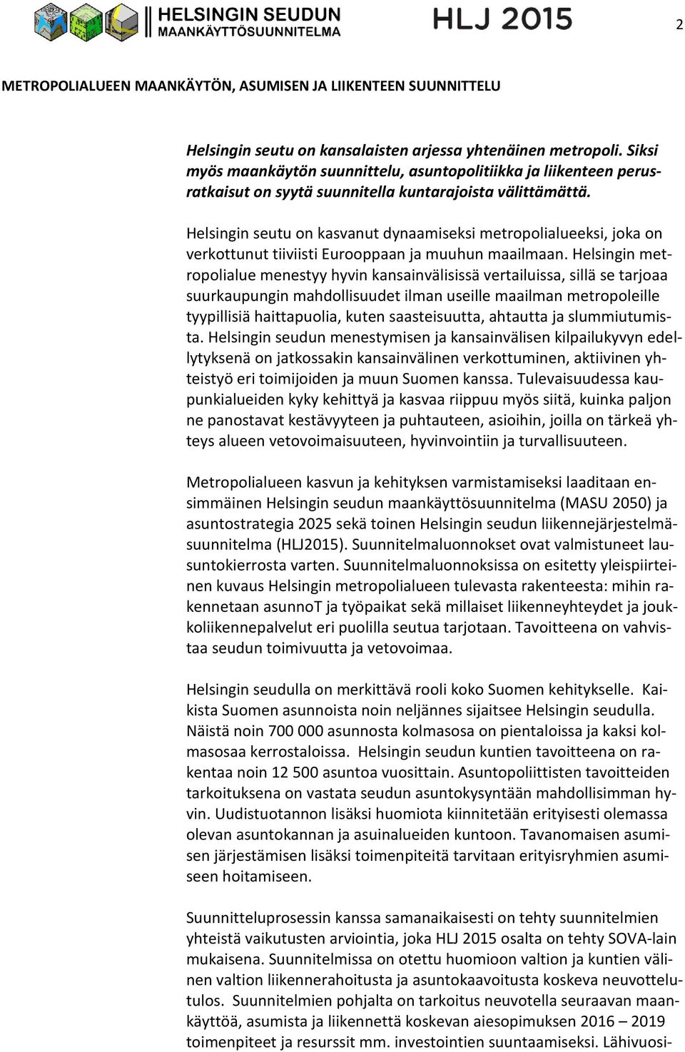 Helsingin seutu on kasvanut dynaamiseksi metropolialueeksi, joka on verkottunut tiiviisti Eurooppaan ja muuhun maailmaan.