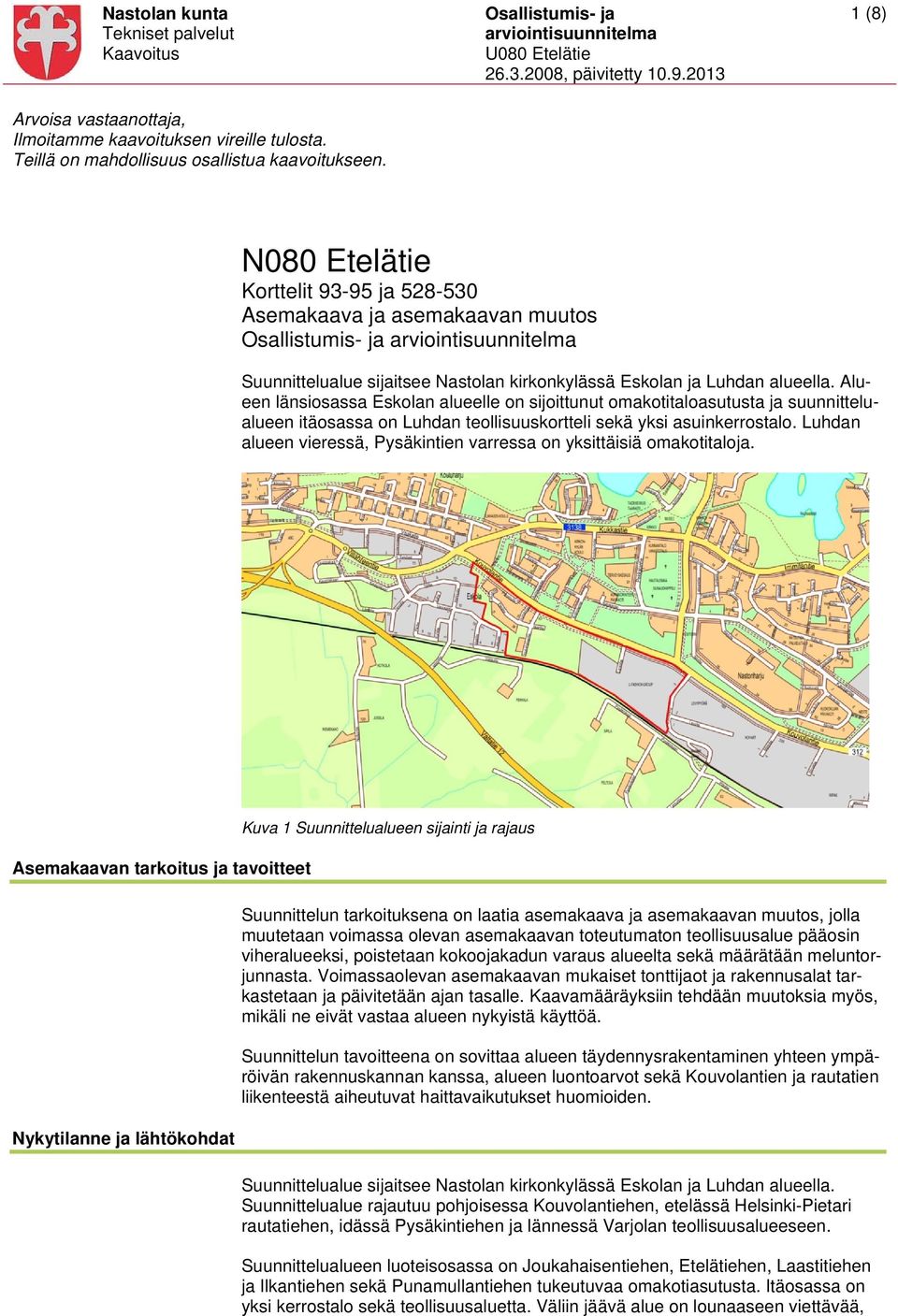 Alueen länsiosassa Eskolan alueelle on sijoittunut omakotitaloasutusta ja suunnittelualueen itäosassa on Luhdan teollisuuskortteli sekä yksi asuinkerrostalo.