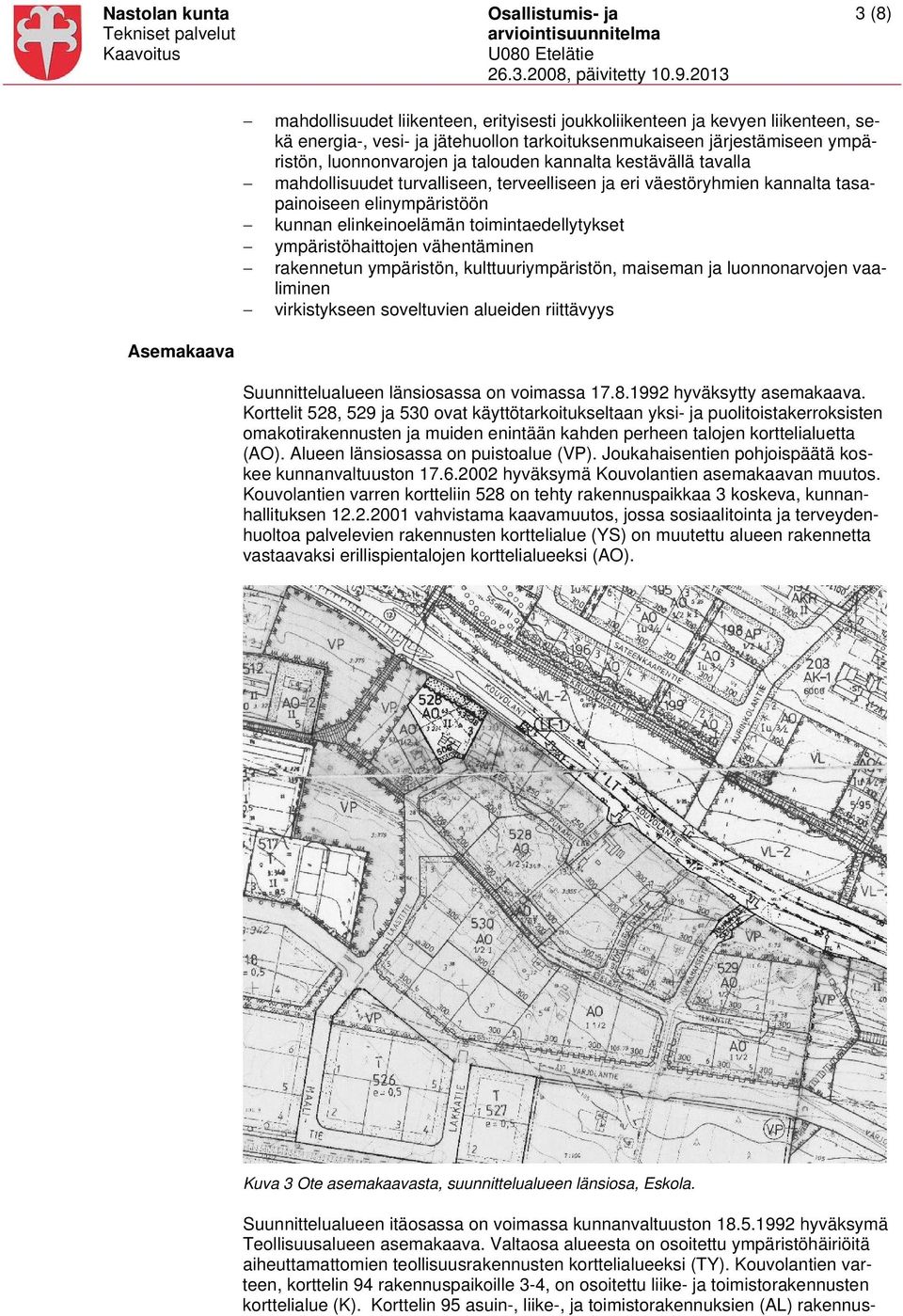 toimintaedellytykset ympäristöhaittojen vähentäminen rakennetun ympäristön, kulttuuriympäristön, maiseman ja luonnonarvojen vaaliminen virkistykseen soveltuvien alueiden riittävyys Asemakaava