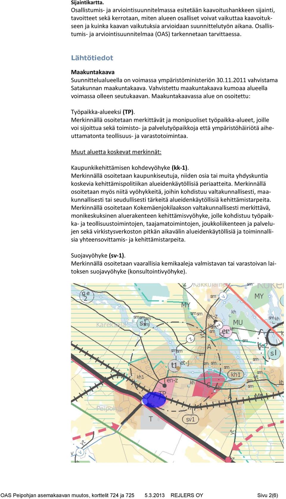 suunnittelutyön aikana. Osallistumis- ja arviointisuunnitelmaa (OAS) tarkennetaan tarvittaessa. Lähtötiedot Maakuntakaava Suunnittelualueella on voimassa ympäristöministeriön 30.11.