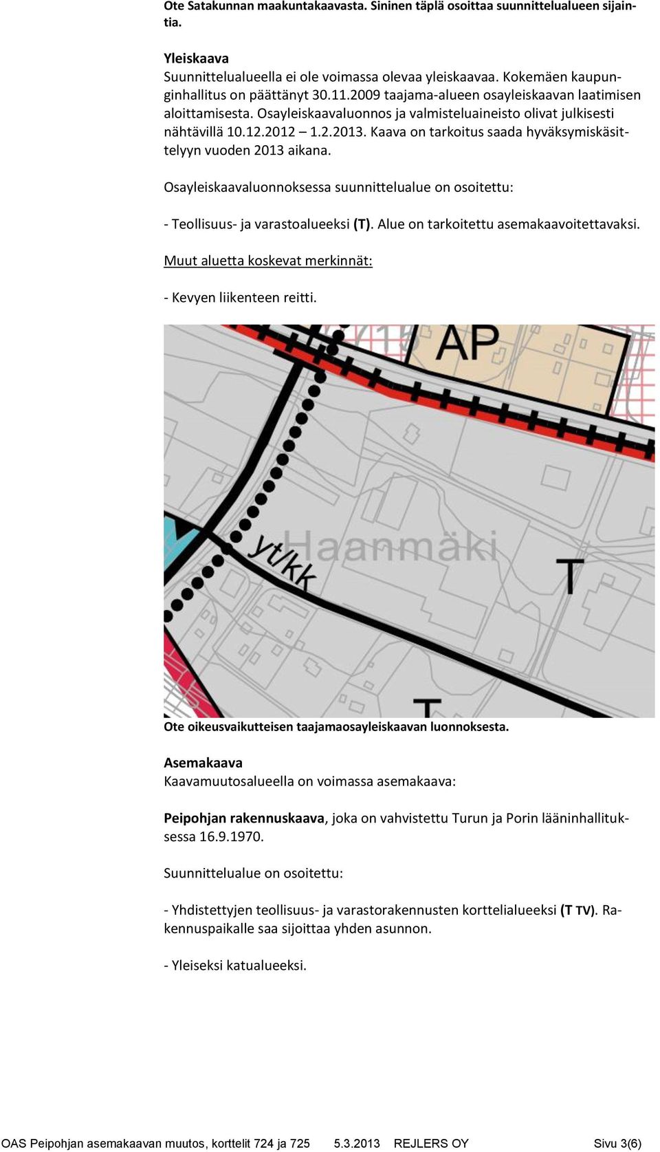 Kaava on tarkoitus saada hyväksymiskäsittelyyn vuoden 2013 aikana. Osayleiskaavaluonnoksessa suunnittelualue on osoitettu: - Teollisuus- ja varastoalueeksi (T).