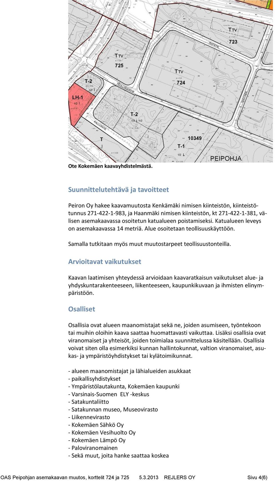 osoitetun katualueen poistamiseksi. Katualueen leveys on asemakaavassa 14 metriä. Alue osoitetaan teollisuuskäyttöön. Samalla tutkitaan myös muut muutostarpeet teollisuustonteilla.