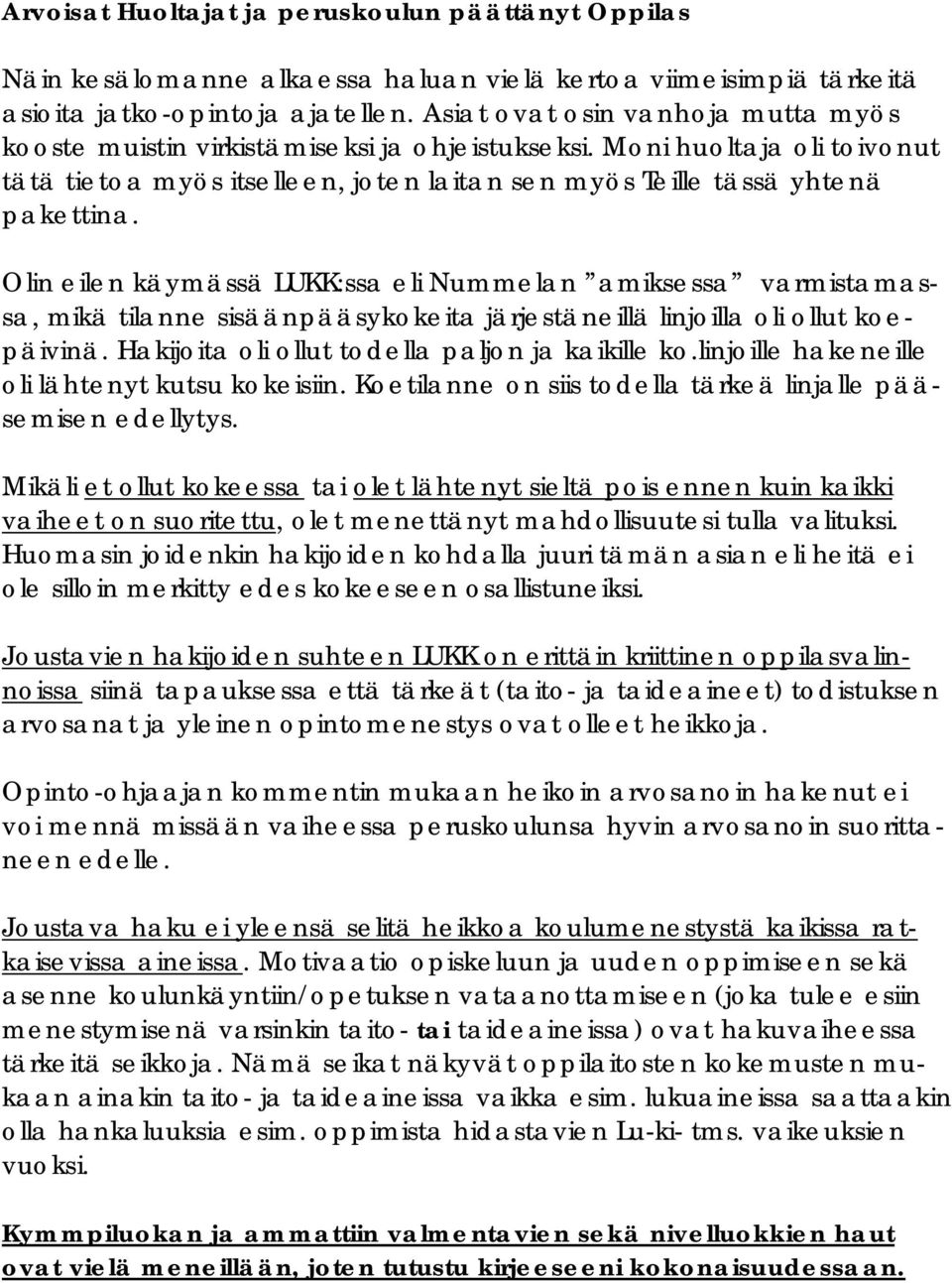 Olin eilen käymässä LUKK:ssa eli Nummelan amiksessa varmistamassa, mikä tilanne sisäänpääsykokeita järjestäneillä linjoilla oli ollut koepäivinä. Hakijoita oli ollut todella paljon ja kaikille ko.