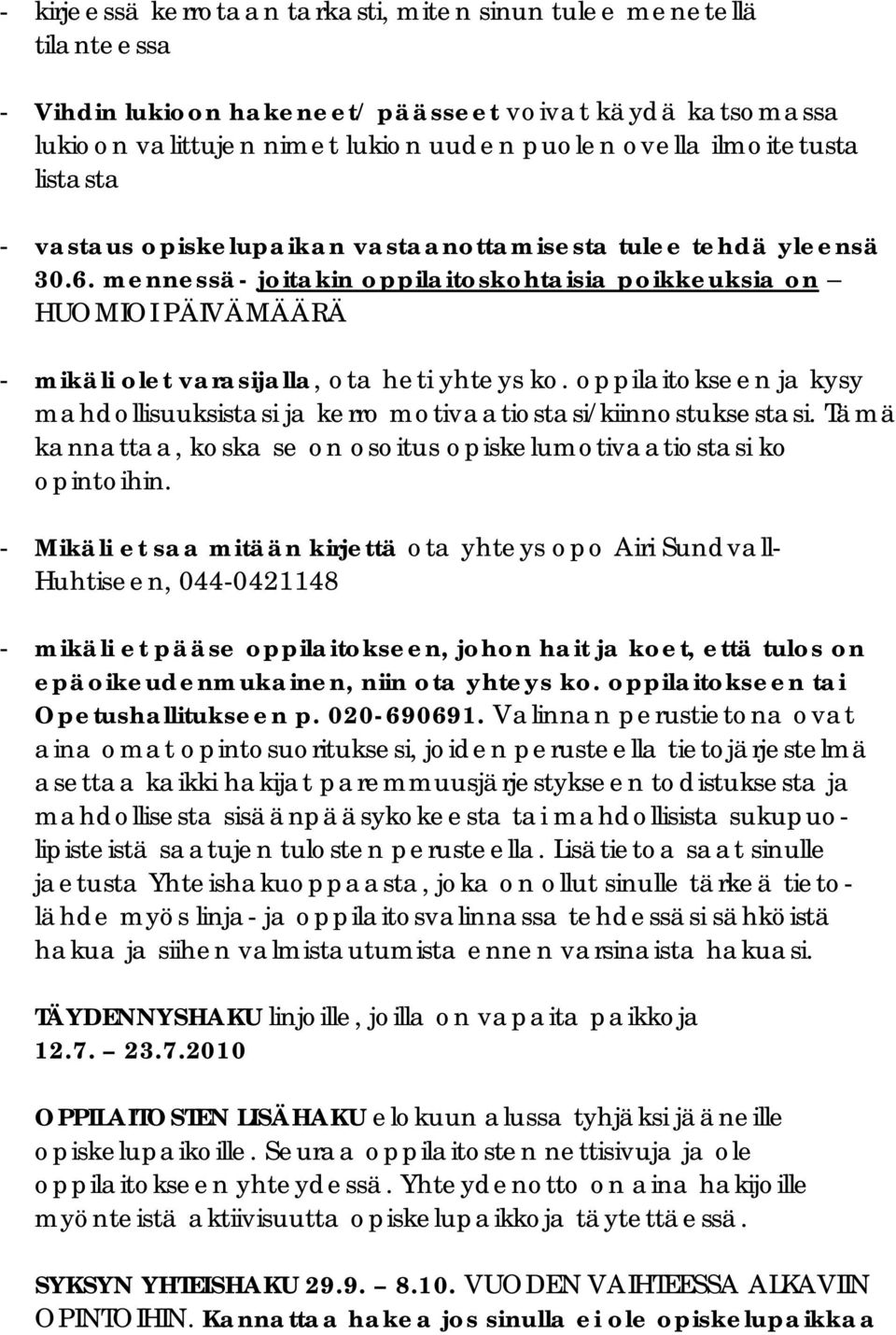 oppilaitokseen ja kysy mahdollisuuksistasi ja kerro motivaatiostasi/kiinnostuksestasi. Tämä kannattaa, koska se on osoitus opiskelumotivaatiostasi ko opintoihin.