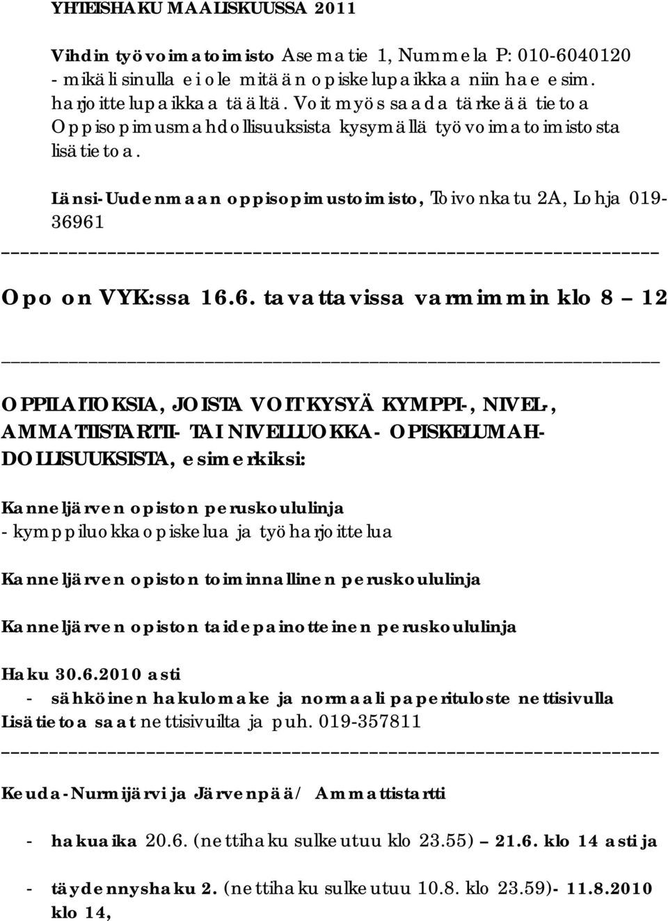 61 Opo on VYK:ssa 16.6. tavattavissa varmimmin klo 8 12 OPPILAITOKSIA, JOISTA VOIT KYSYÄ KYMPPI-, NIVEL-, AMMATTISTARTTI- TAI NIVELLUOKKA- OPISKELUMAH- DOLLISUUKSISTA, esimerkiksi: Kanneljärven