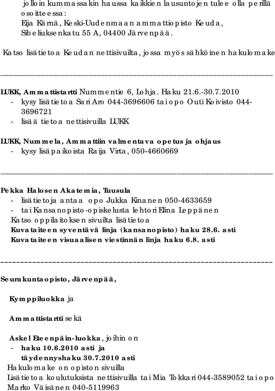 2010 - kysy lisätietoa Sari Aro 044-3696606 tai opo Outi Koivisto 044-3696721 - lisää tietoa nettisivuilla LUKK LUKK, Nummela, Ammattiin valmentava opetus ja ohjaus - kysy lisäpaikoista Raija Virta,