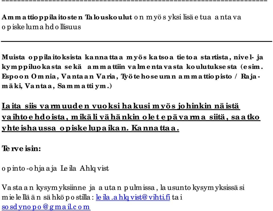 ) Laita siis varmuuden vuoksi hakusi myös johinkin näistä vaihtoehdoista, mikäli vähänkin olet epävarma siitä, saatko yhteishaussa opiskelupaikan. Kannattaa.