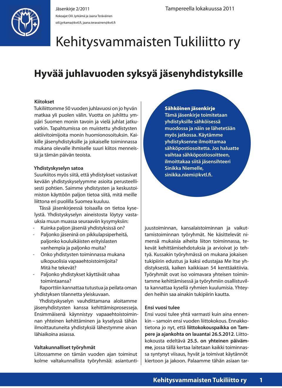 Vuotta on juhlittu ympäri Suomen monin tavoin ja vielä juhlat jatkuvatkin. Tapahtumissa on muistettu yhdistysten aktiivitoimijoita monin huomionosoituksin.