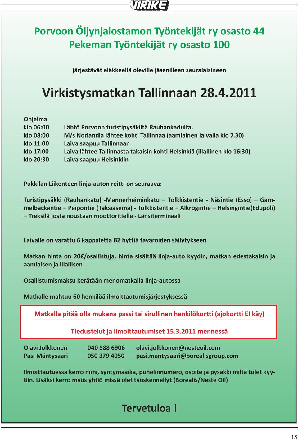 30) klo 11:00 Laiva saapuu Tallinnaan klo 17:00 Laiva lähtee Tallinnasta takaisin kohti Helsinkiä (illallinen klo 16:30) klo 20:30 Laiva saapuu Helsinkiin Pukkilan Liikenteen linja-auton reitti on