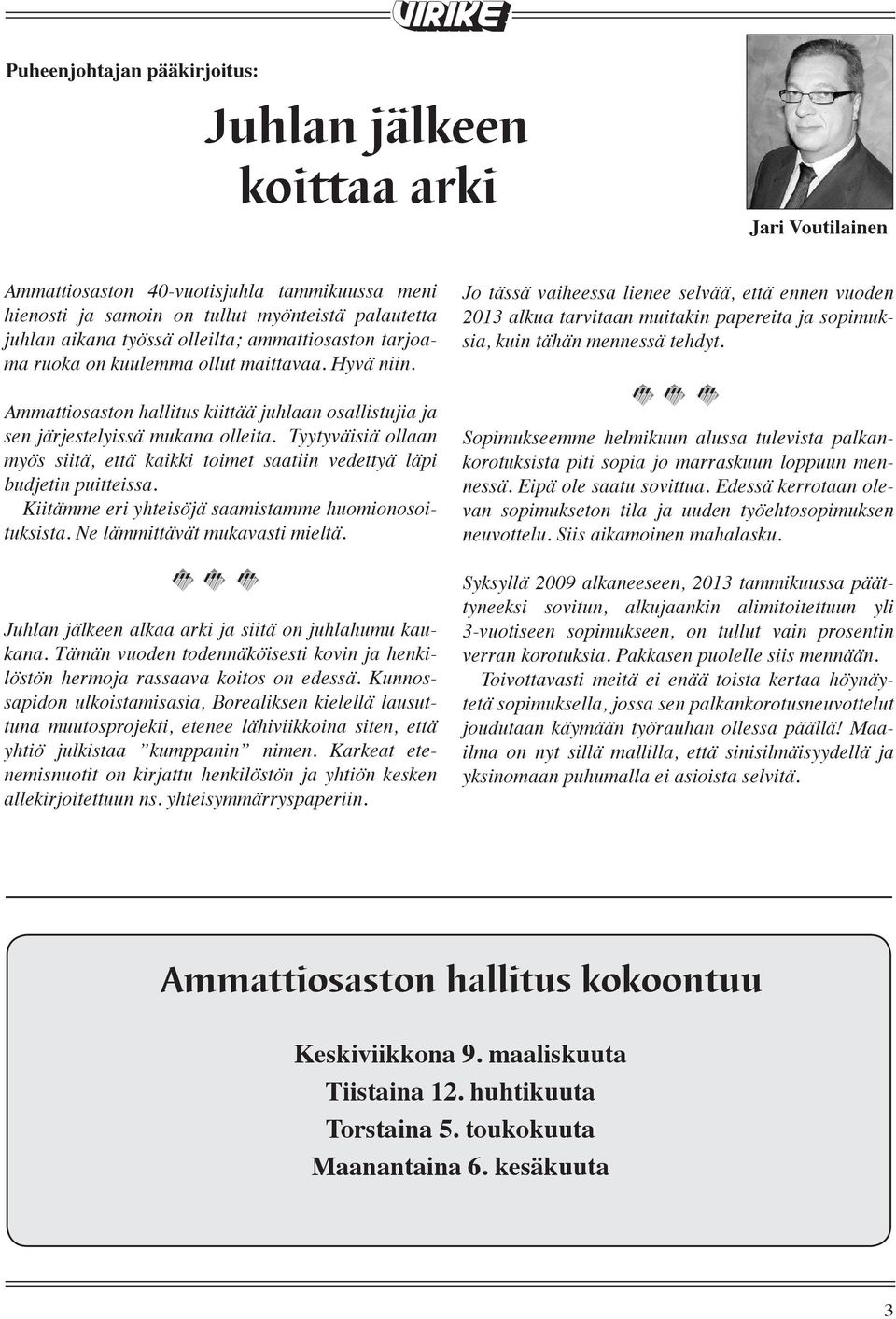 Tyytyväisiä ollaan myös siitä, että kaikki toimet saatiin vedettyä läpi budjetin puitteissa. Kiitämme eri yhteisöjä saamistamme huomionosoituksista. Ne lämmittävät mukavasti mieltä.