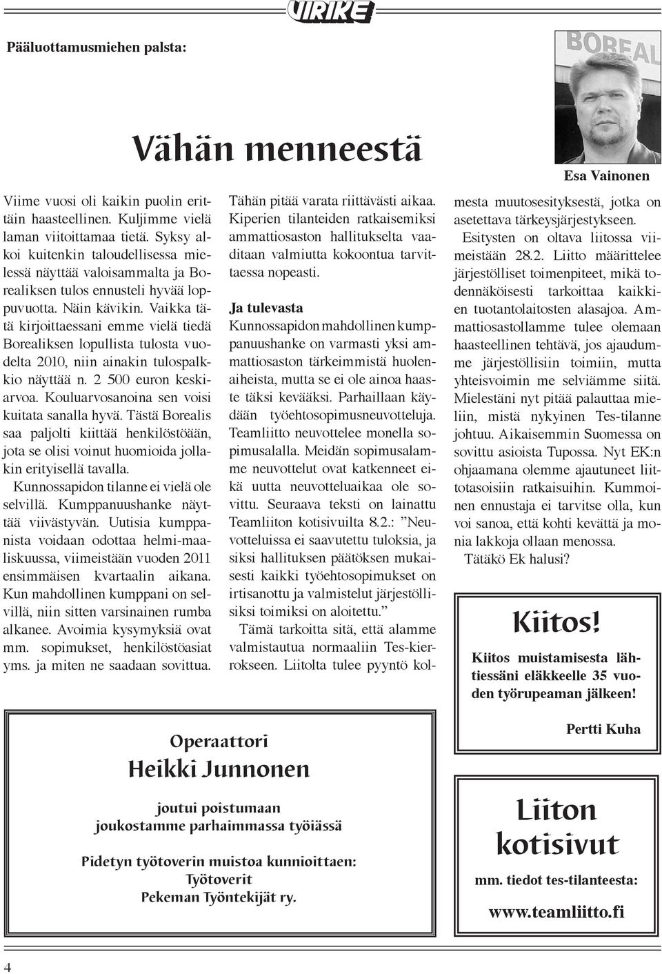 Vaikka tätä kirjoittaessani emme vielä tiedä Borealiksen lopullista tulosta vuodelta 2010, niin ainakin tulospalkkio näyttää n. 2 500 euron keskiarvoa. Kouluarvosanoina sen voisi kuitata sanalla hyvä.