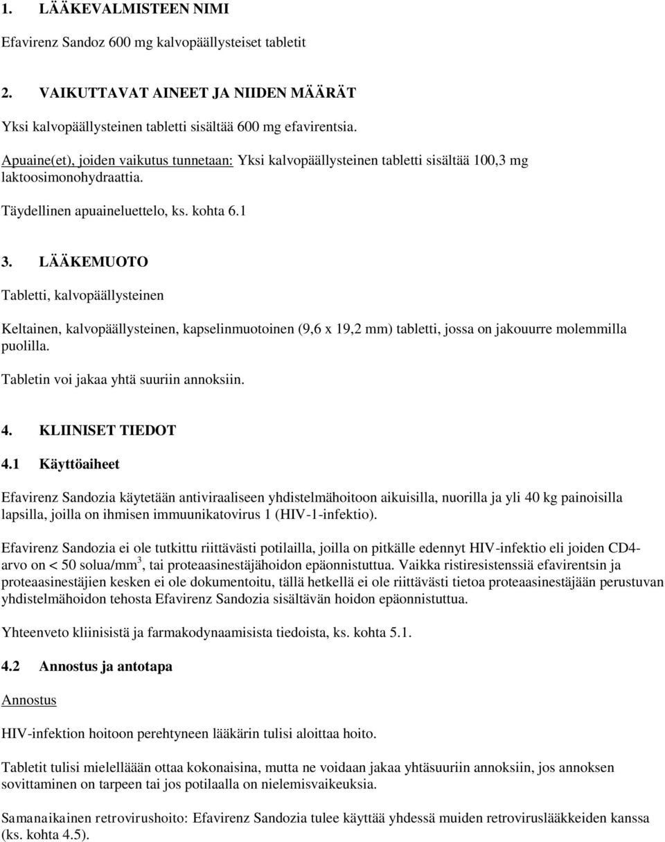 LÄÄKEMUOTO Tabletti, kalvopäällysteinen Keltainen, kalvopäällysteinen, kapselinmuotoinen (9,6 x 19,2 mm) tabletti, jossa on jakouurre molemmilla puolilla. Tabletin voi jakaa yhtä suuriin annoksiin. 4.