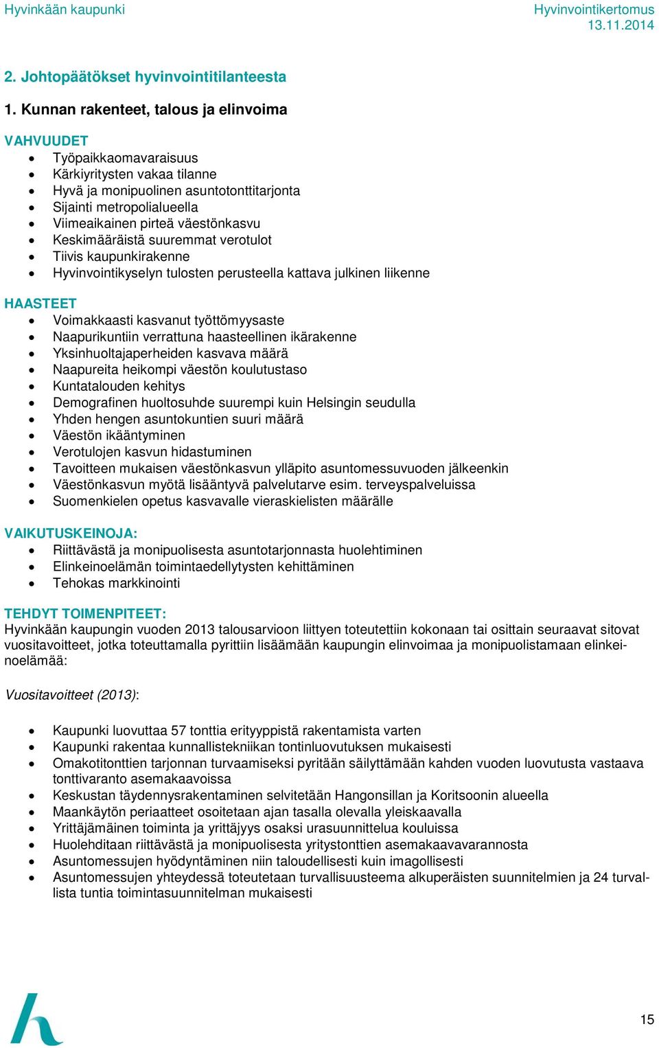 väestönkasvu Keskimääräistä suuremmat verotulot Tiivis kaupunkirakenne Hyvinvointikyselyn tulosten perusteella kattava julkinen liikenne HAASTEET Voimakkaasti kasvanut työttömyysaste Naapurikuntiin