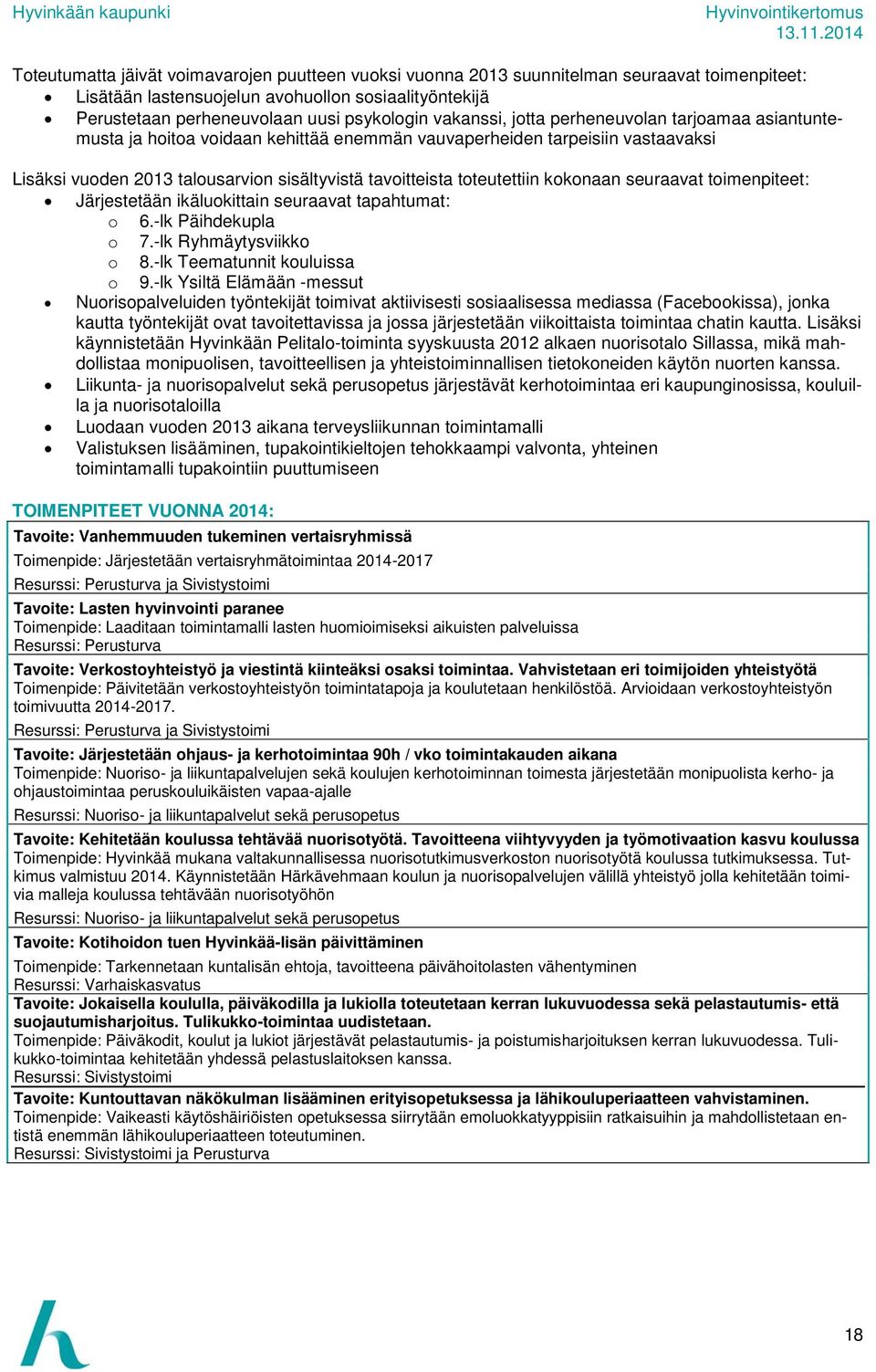 toteutettiin kokonaan seuraavat toimenpiteet: Järjestetään ikäluokittain seuraavat tapahtumat: o 6.-lk Päihdekupla o 7.-lk Ryhmäytysviikko o 8.-lk Teematunnit kouluissa o 9.