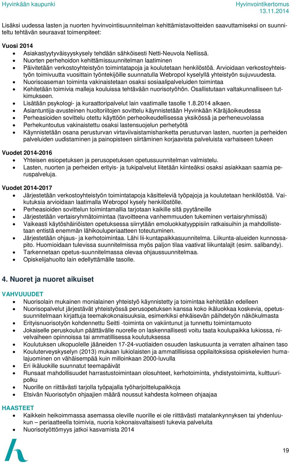 Arvioidaan verkostoyhteistyön toimivuutta vuosittain työntekijöille suunnatulla Webropol kyselyllä yhteistyön sujuvuudesta.