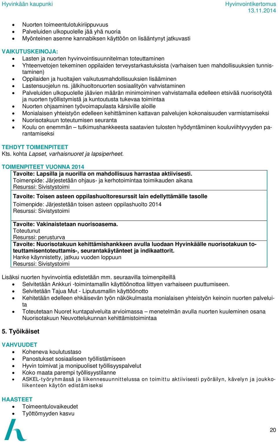 jälkihuoltonuorten sosiaalityön vahvistaminen Palveluiden ulkopuolelle jäävien määrän minimoiminen vahvistamalla edelleen etsivää nuorisotyötä ja nuorten työllistymistä ja kuntoutusta tukevaa