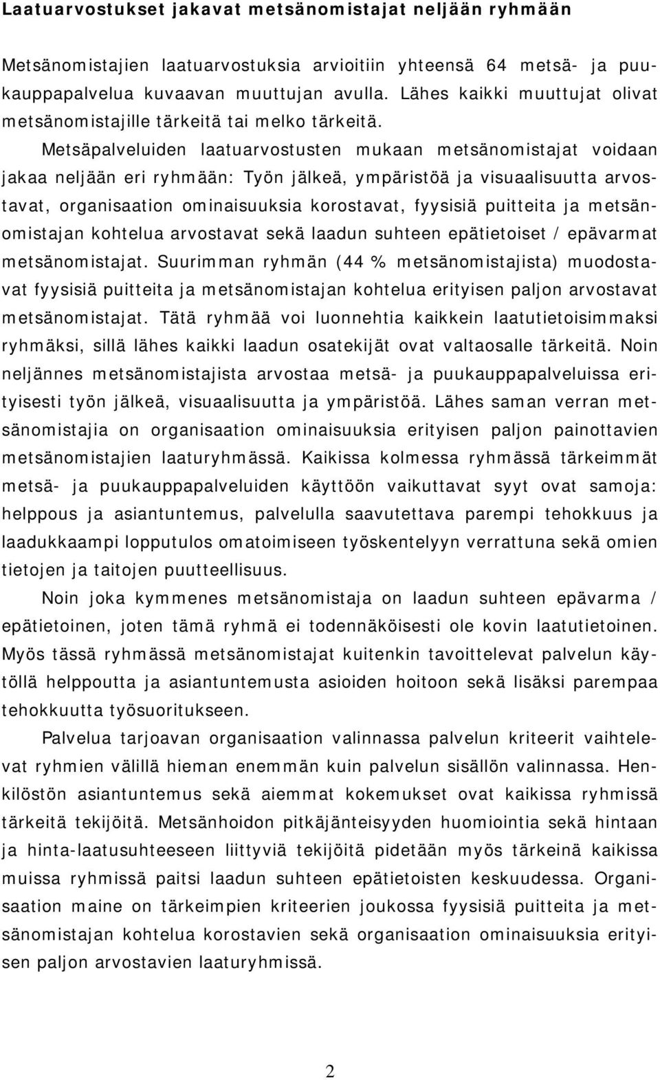 Metsäpalveluiden laatuarvostusten mukaan metsänomistajat voidaan jakaa neljään eri ryhmään: Työn jälkeä, ympäristöä ja visuaalisuutta arvostavat, organisaation ominaisuuksia korostavat, fyysisiä