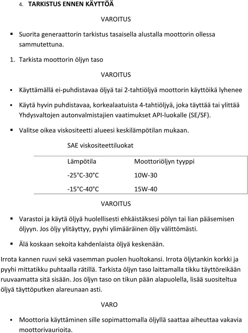 Yhdysvaltojen autonvalmistajien vaatimukset API-luokalle (SE/SF). Valitse oikea viskositeetti alueesi keskilämpötilan mukaan.