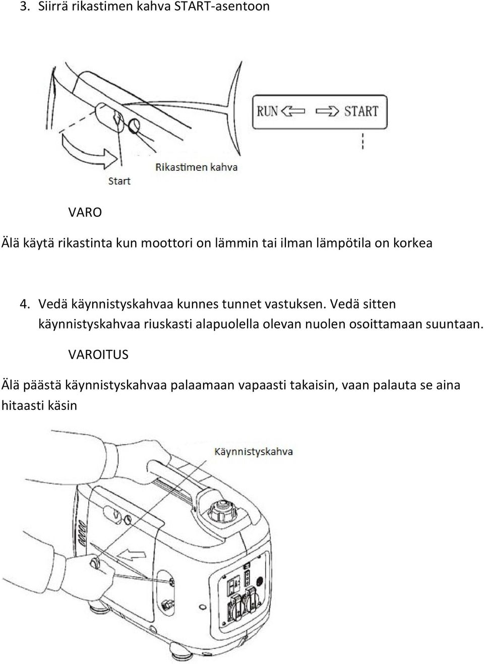 Vedä sitten käynnistyskahvaa riuskasti alapuolella olevan nuolen osoittamaan suuntaan.