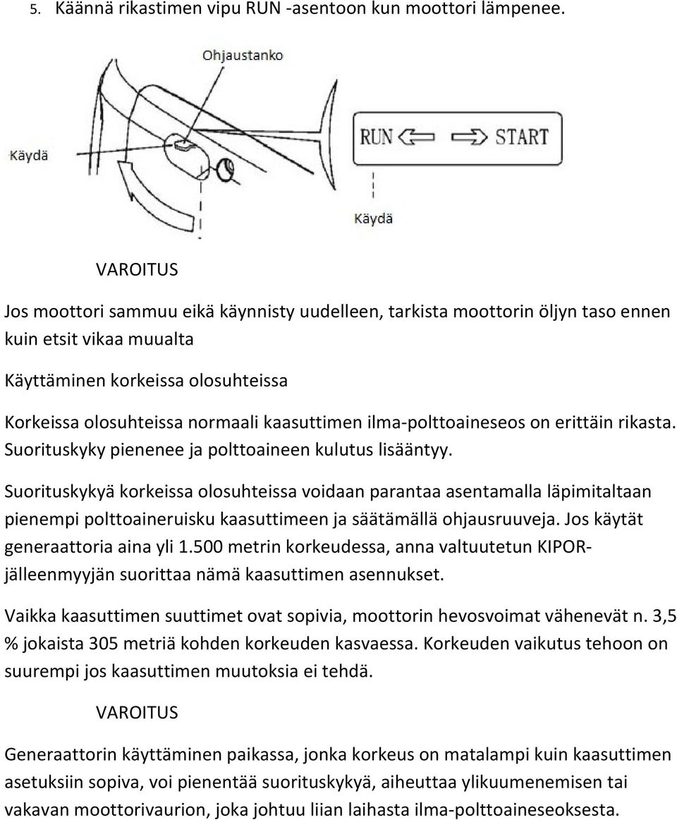 ilma-polttoaineseos on erittäin rikasta. Suorituskyky pienenee ja polttoaineen kulutus lisääntyy.