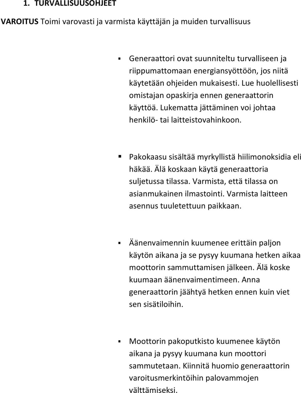 Pakokaasu sisältää myrkyllistä hiilimonoksidia eli häkää. Älä koskaan käytä generaattoria suljetussa tilassa. Varmista, että tilassa on asianmukainen ilmastointi.