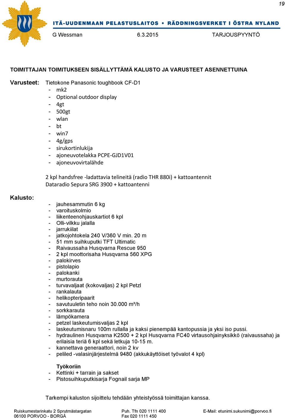 jauhesammutin 6 kg - varoituskolmio - liikenteenohjauskartiot 6 kpl - Olli-vilkku jalalla - jarrukiilat - jatkojohtokela 240 V/360 V min.