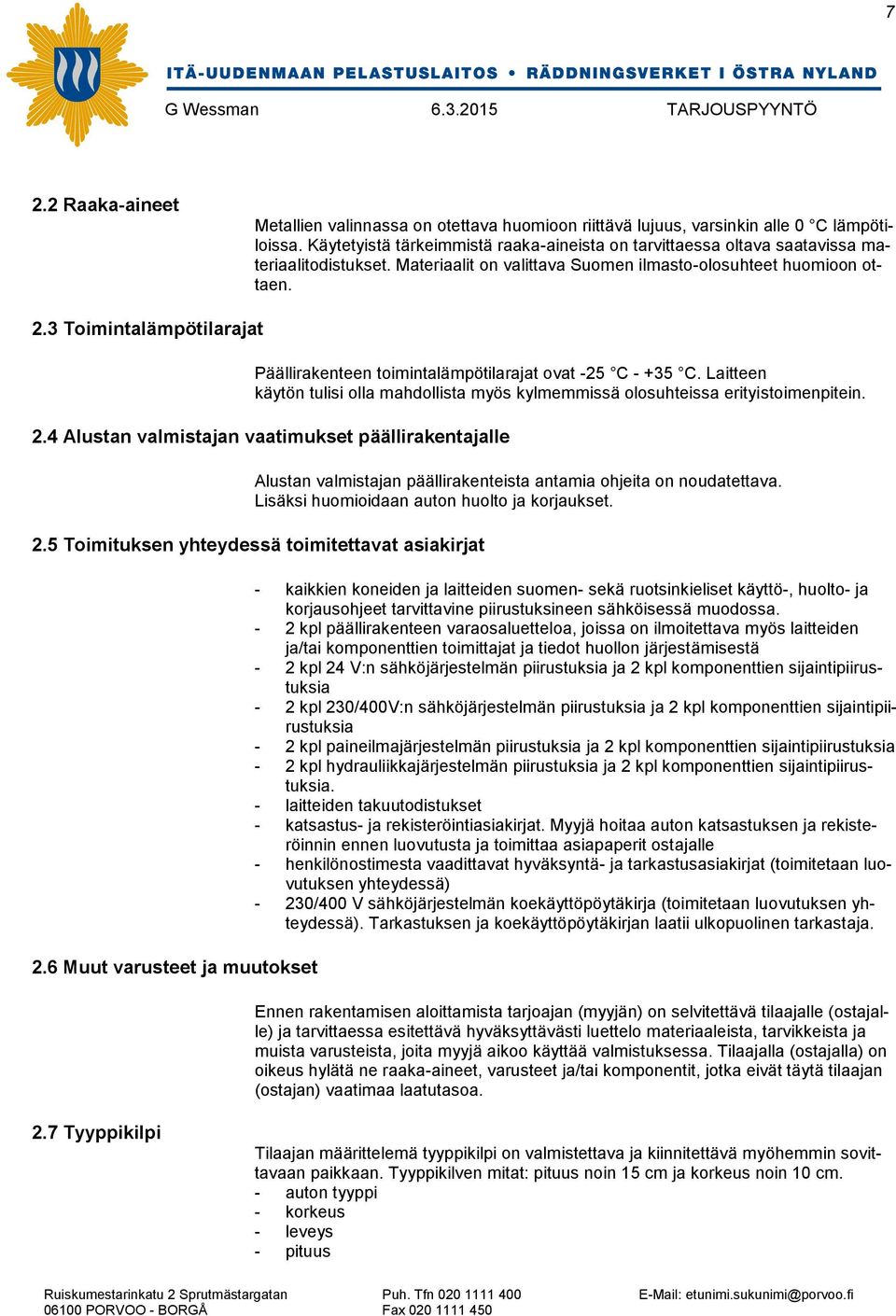 3 Toimintalämpötilarajat Päällirakenteen toimintalämpötilarajat ovat -25 C - +35 C. Laitteen käytön tulisi olla mahdollista myös kylmemmissä olosuhteissa erityistoimenpitein. 2.