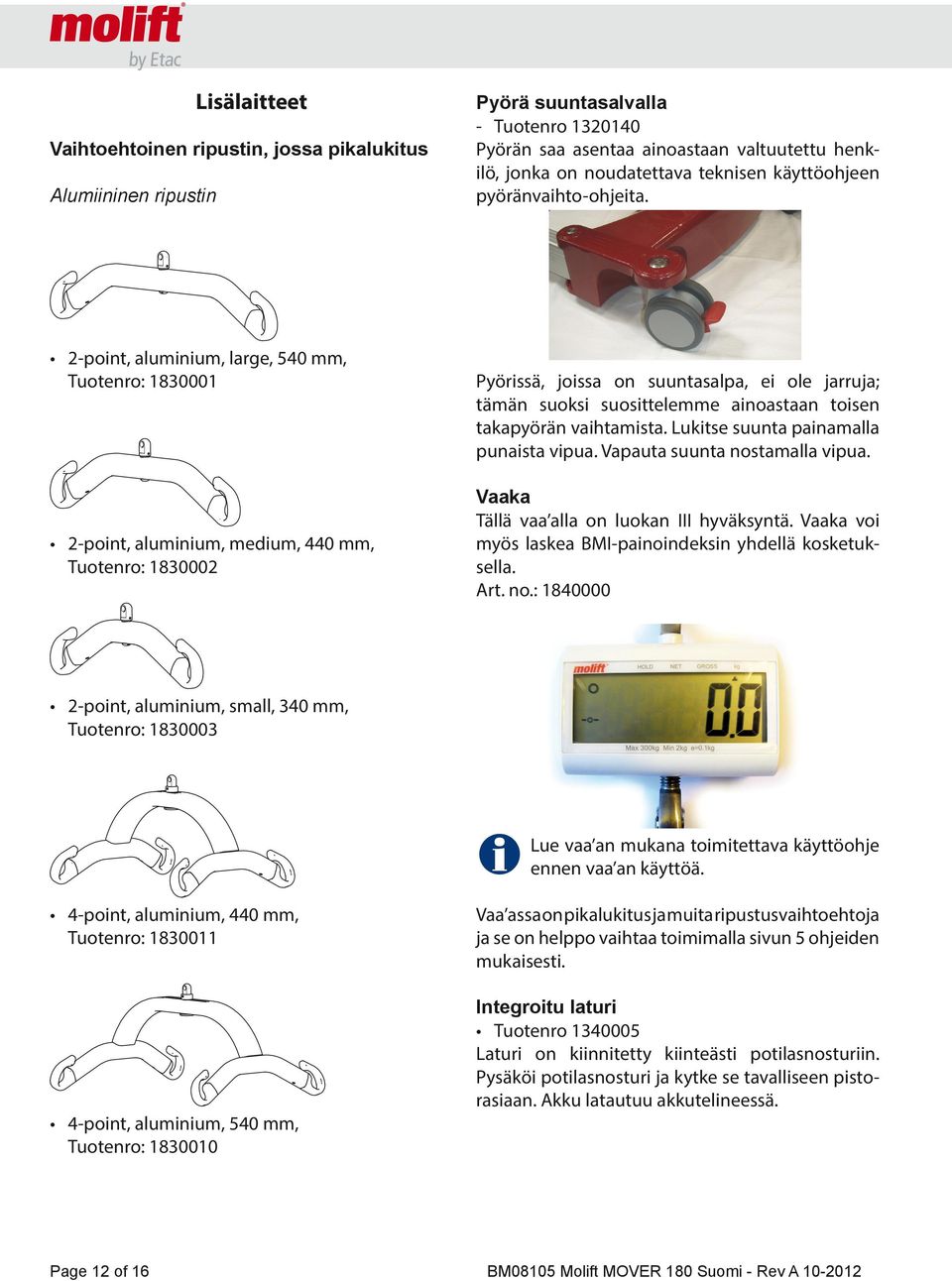 2-point, aluminium, large, 540 mm, Tuotenro: 1830001 2-point, aluminium, medium, 440 mm, Tuotenro: 1830002 Pyörissä, joissa on suuntasalpa, ei ole jarruja; tämän suoksi suosittelemme ainoastaan